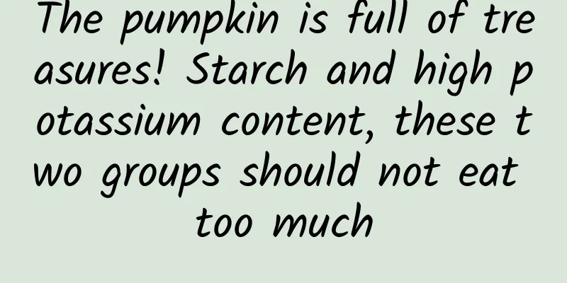 The pumpkin is full of treasures! Starch and high potassium content, these two groups should not eat too much