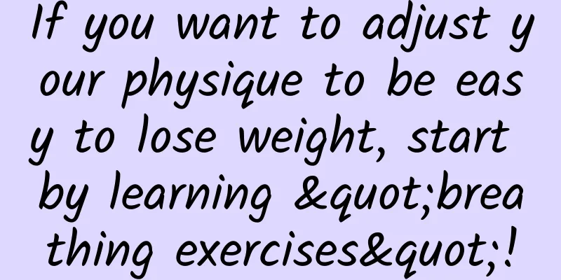If you want to adjust your physique to be easy to lose weight, start by learning "breathing exercises"!
