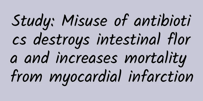 Study: Misuse of antibiotics destroys intestinal flora and increases mortality from myocardial infarction