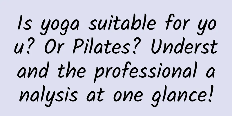 Is yoga suitable for you? Or Pilates? Understand the professional analysis at one glance!