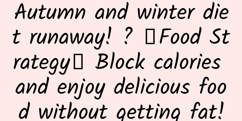 Autumn and winter diet runaway! ? 「Food Strategy」 Block calories and enjoy delicious food without getting fat!