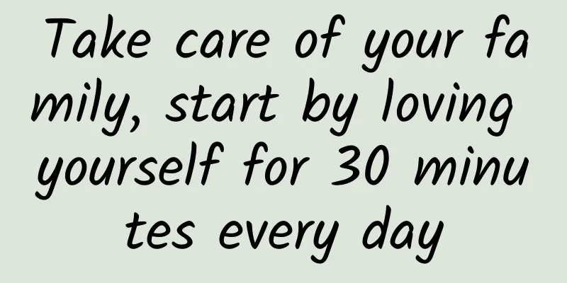 Take care of your family, start by loving yourself for 30 minutes every day