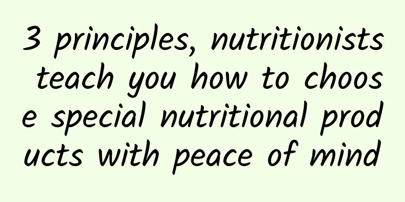 3 principles, nutritionists teach you how to choose special nutritional products with peace of mind