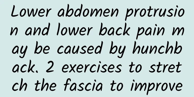 Lower abdomen protrusion and lower back pain may be caused by hunchback. 2 exercises to stretch the fascia to improve
