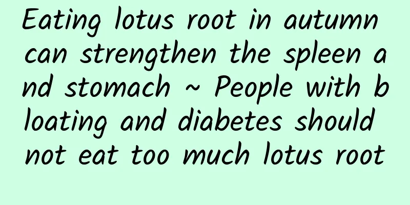 Eating lotus root in autumn can strengthen the spleen and stomach ~ People with bloating and diabetes should not eat too much lotus root