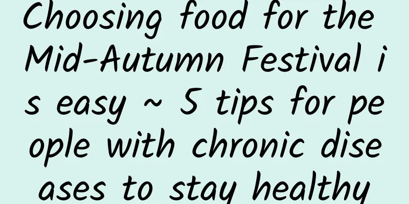 Choosing food for the Mid-Autumn Festival is easy ~ 5 tips for people with chronic diseases to stay healthy