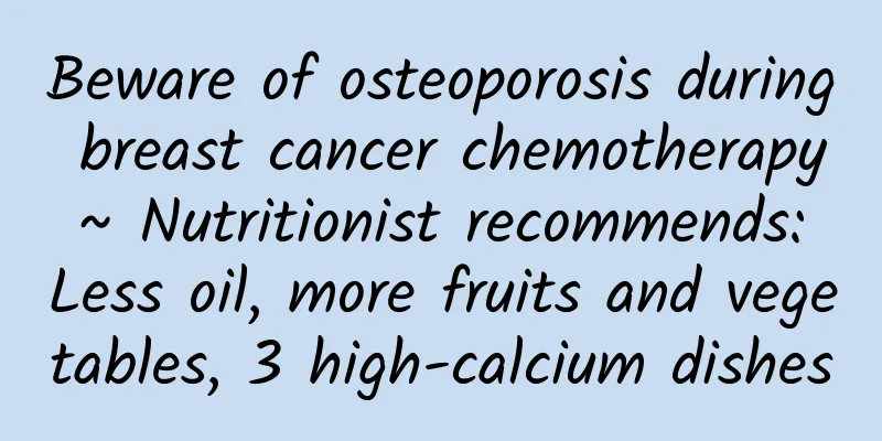 Beware of osteoporosis during breast cancer chemotherapy ~ Nutritionist recommends: Less oil, more fruits and vegetables, 3 high-calcium dishes