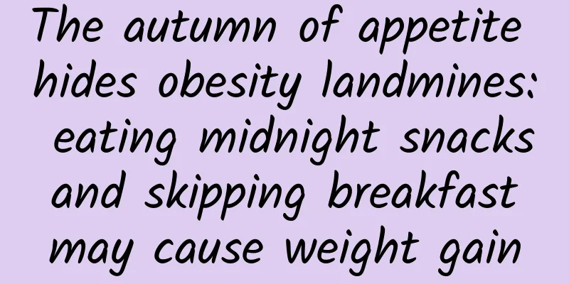 The autumn of appetite hides obesity landmines: eating midnight snacks and skipping breakfast may cause weight gain
