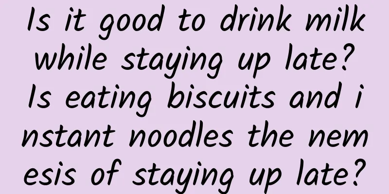Is it good to drink milk while staying up late? Is eating biscuits and instant noodles the nemesis of staying up late?