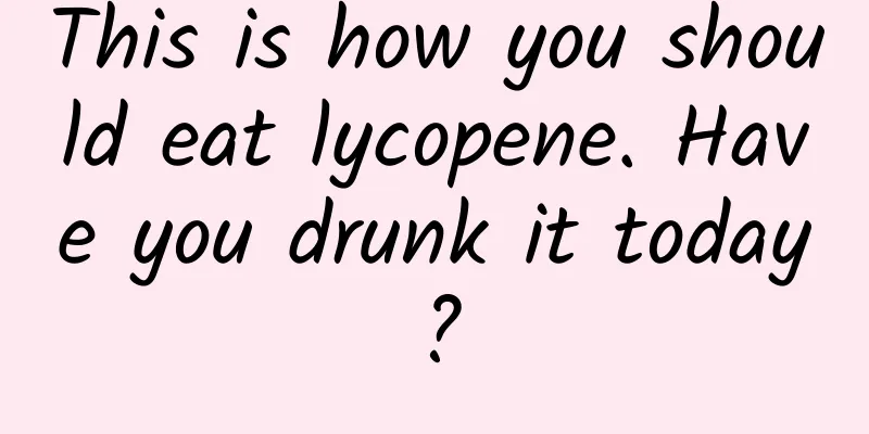 This is how you should eat lycopene. Have you drunk it today?