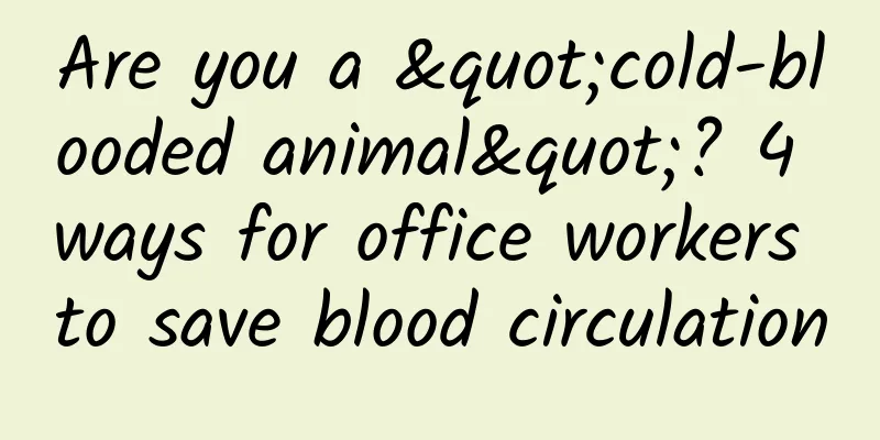 Are you a "cold-blooded animal"? 4 ways for office workers to save blood circulation