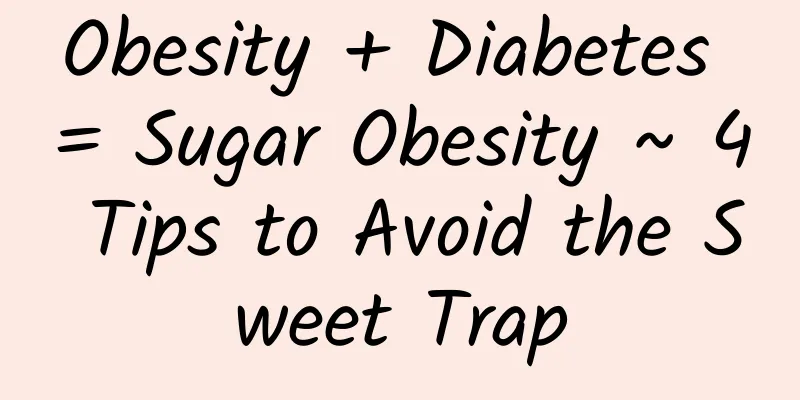 Obesity + Diabetes = Sugar Obesity ~ 4 Tips to Avoid the Sweet Trap