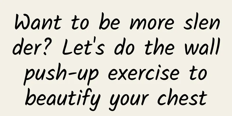Want to be more slender? Let's do the wall push-up exercise to beautify your chest