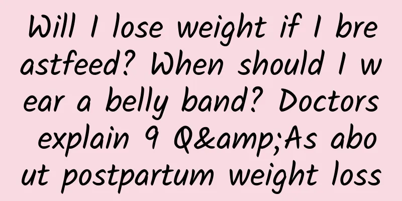 Will I lose weight if I breastfeed? When should I wear a belly band? Doctors explain 9 Q&As about postpartum weight loss