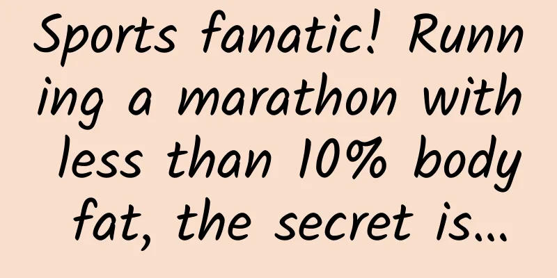 Sports fanatic! Running a marathon with less than 10% body fat, the secret is…