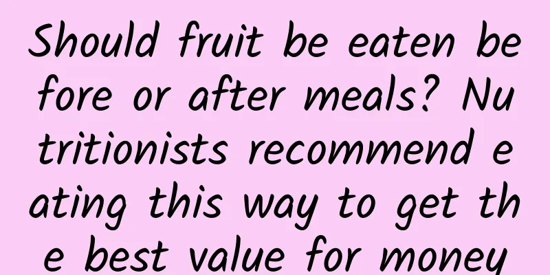 Should fruit be eaten before or after meals? Nutritionists recommend eating this way to get the best value for money