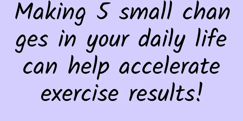 Making 5 small changes in your daily life can help accelerate exercise results!