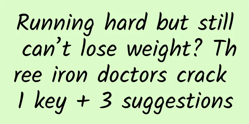 Running hard but still can’t lose weight? Three iron doctors crack 1 key + 3 suggestions