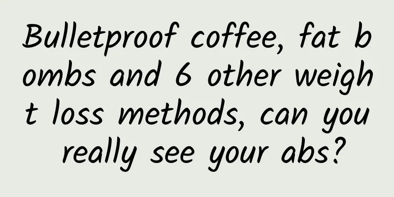 Bulletproof coffee, fat bombs and 6 other weight loss methods, can you really see your abs?