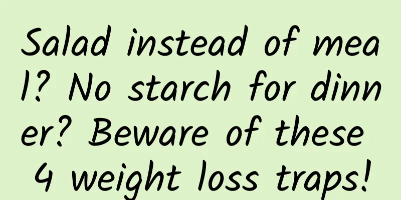 Salad instead of meal? No starch for dinner? Beware of these 4 weight loss traps!