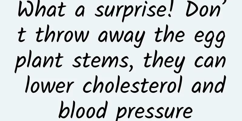 What a surprise! Don’t throw away the eggplant stems, they can lower cholesterol and blood pressure