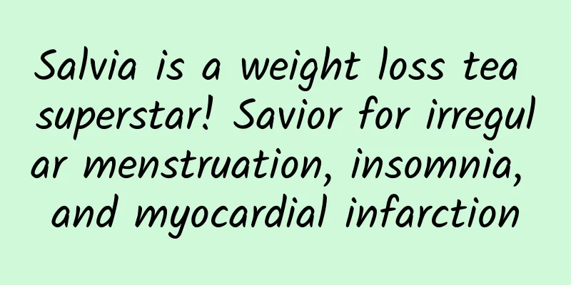Salvia is a weight loss tea superstar! Savior for irregular menstruation, insomnia, and myocardial infarction