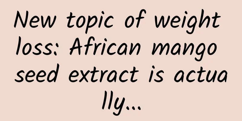 New topic of weight loss: African mango seed extract is actually...