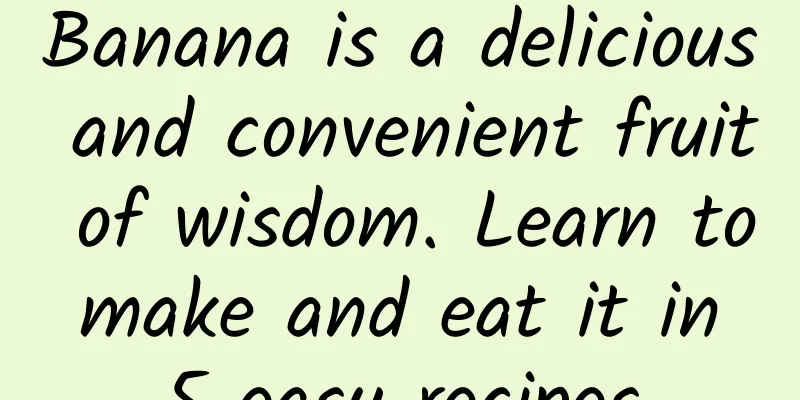 Banana is a delicious and convenient fruit of wisdom. Learn to make and eat it in 5 easy recipes