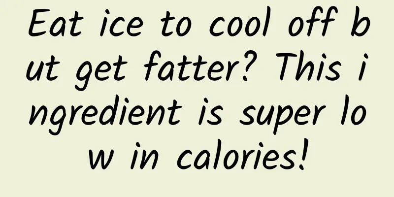 Eat ice to cool off but get fatter? This ingredient is super low in calories!