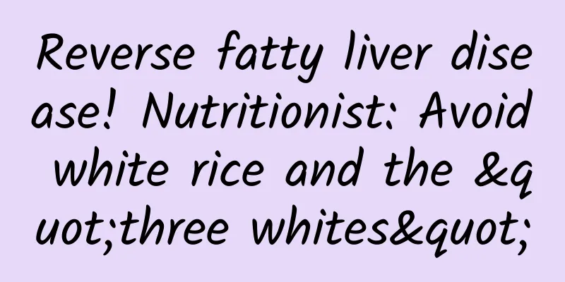 Reverse fatty liver disease! Nutritionist: Avoid white rice and the "three whites"