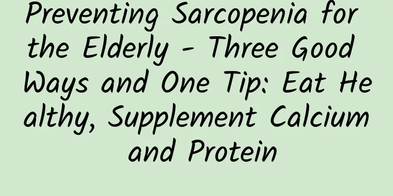 Preventing Sarcopenia for the Elderly - Three Good Ways and One Tip: Eat Healthy, Supplement Calcium and Protein