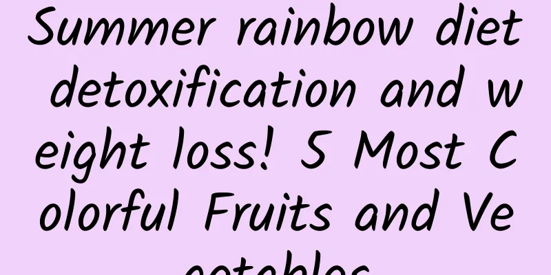 Summer rainbow diet detoxification and weight loss! 5 Most Colorful Fruits and Vegetables