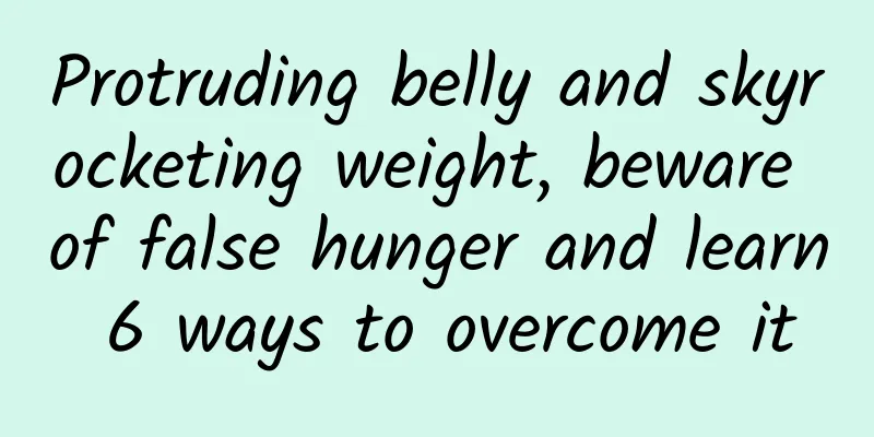 Protruding belly and skyrocketing weight, beware of false hunger and learn 6 ways to overcome it