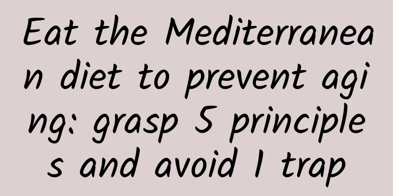 Eat the Mediterranean diet to prevent aging: grasp 5 principles and avoid 1 trap