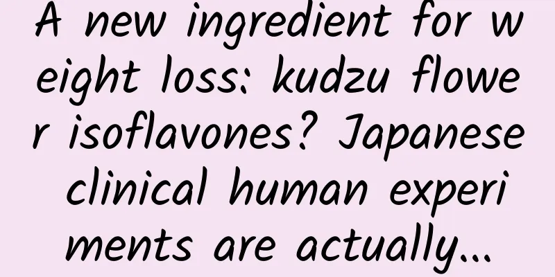 A new ingredient for weight loss: kudzu flower isoflavones? Japanese clinical human experiments are actually...