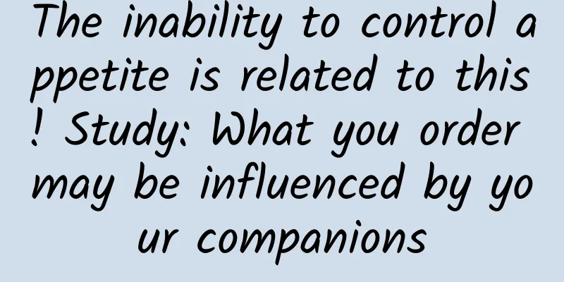 The inability to control appetite is related to this! Study: What you order may be influenced by your companions