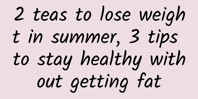 2 teas to lose weight in summer, 3 tips to stay healthy without getting fat