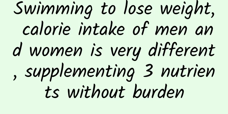 Swimming to lose weight, calorie intake of men and women is very different, supplementing 3 nutrients without burden