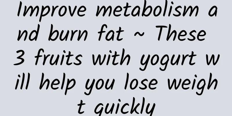 Improve metabolism and burn fat ~ These 3 fruits with yogurt will help you lose weight quickly