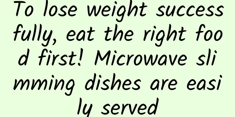 To lose weight successfully, eat the right food first! Microwave slimming dishes are easily served