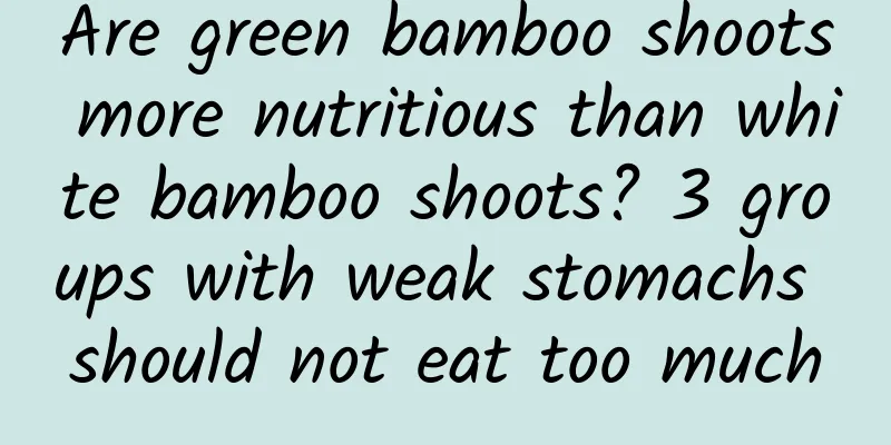 Are green bamboo shoots more nutritious than white bamboo shoots? 3 groups with weak stomachs should not eat too much