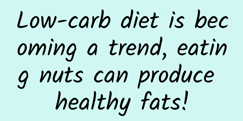 Low-carb diet is becoming a trend, eating nuts can produce healthy fats!