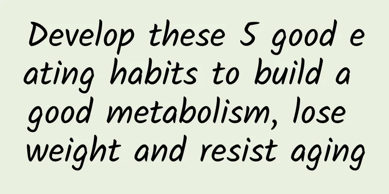 Develop these 5 good eating habits to build a good metabolism, lose weight and resist aging