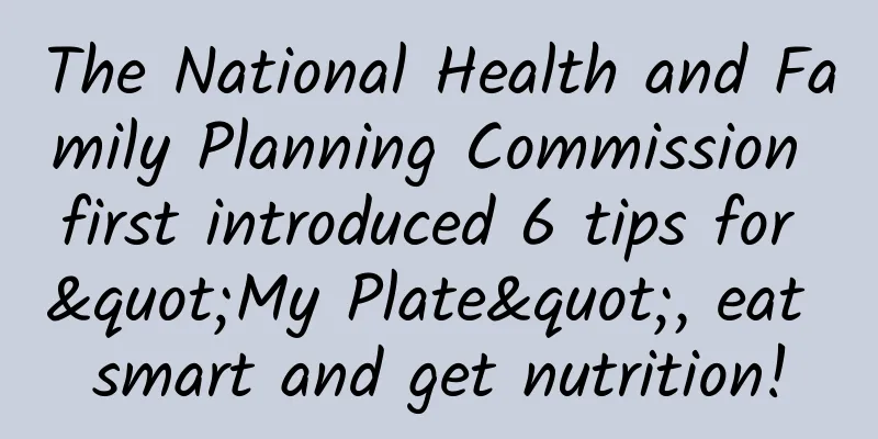 The National Health and Family Planning Commission first introduced 6 tips for "My Plate", eat smart and get nutrition!
