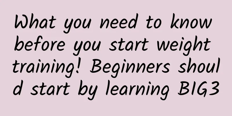 What you need to know before you start weight training! Beginners should start by learning BIG3
