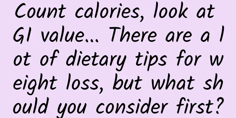 Count calories, look at GI value... There are a lot of dietary tips for weight loss, but what should you consider first?