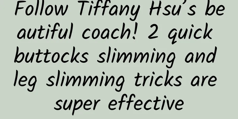 Follow Tiffany Hsu’s beautiful coach! 2 quick buttocks slimming and leg slimming tricks are super effective