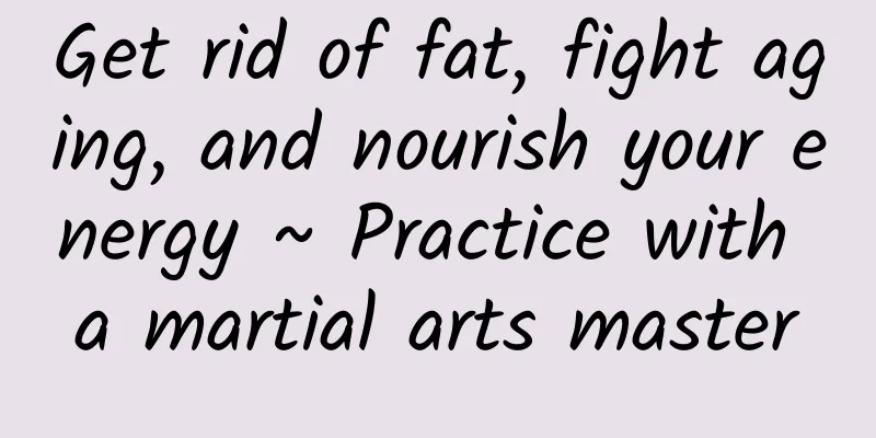 Get rid of fat, fight aging, and nourish your energy ~ Practice with a martial arts master
