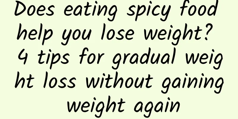 Does eating spicy food help you lose weight? 4 tips for gradual weight loss without gaining weight again