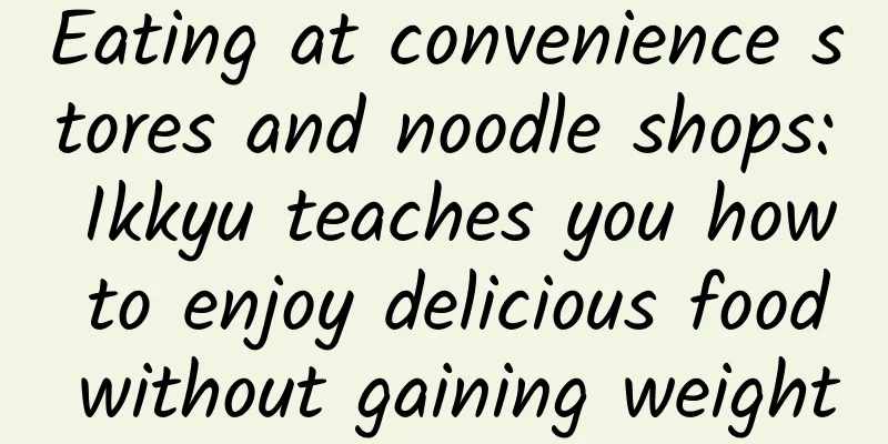 Eating at convenience stores and noodle shops: Ikkyu teaches you how to enjoy delicious food without gaining weight